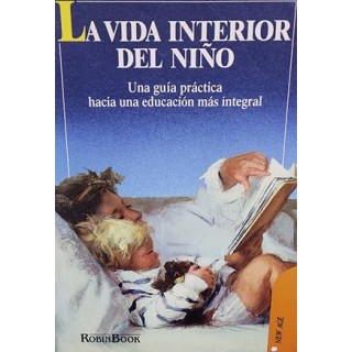 LA VIDA INTERIOR DEL NIÑO. UNA GUÍA PRÁCTICA HACIA UNA EDUCACIÓN MÁS INTEGRAL .